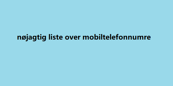 nøjagtig liste over mobiltelefonnumre